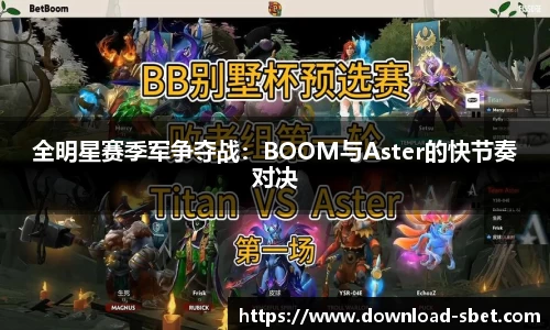 全明星赛季军争夺战：BOOM与Aster的快节奏对决